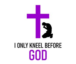 I Only Kneel Before God