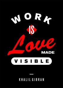 Work Is Love Made Visible