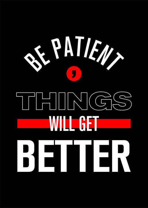Be patient. Things will get better - Superordinat