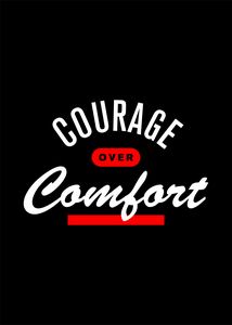 Courage over comfort