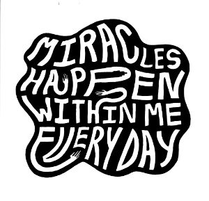 Miracles happen within me every day