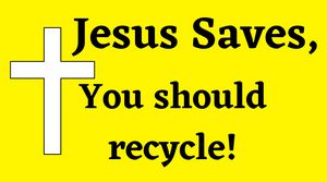 Jesus Saves You Should Recycle