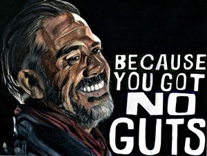 Negan- You Got No Guts