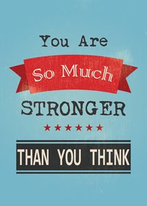 You Are So Much Stronger..
