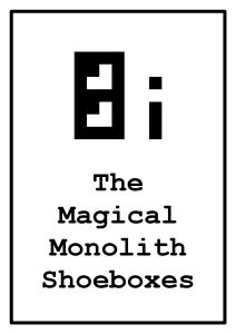 The Magical Monolith Shoeboxes