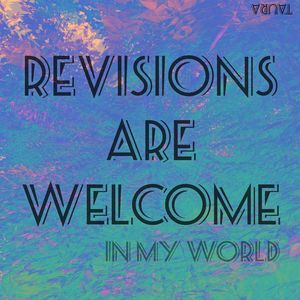 Revisions are welcome in my world