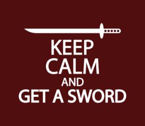 Keep calm and get a sword