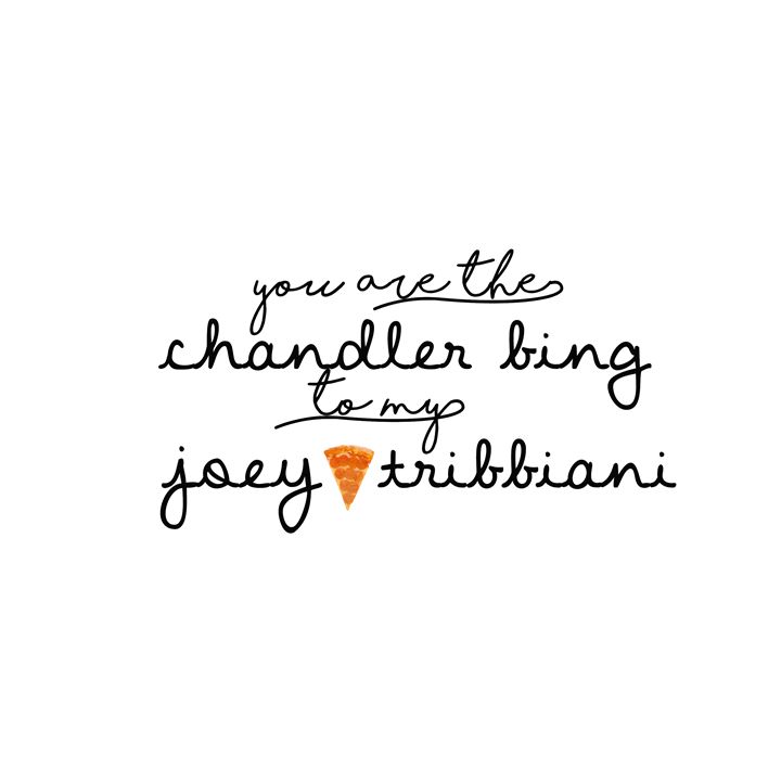 You are the Chandler to my Joey - Madame Morgane